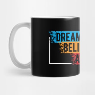 Dream it believe it Achieve it Mug